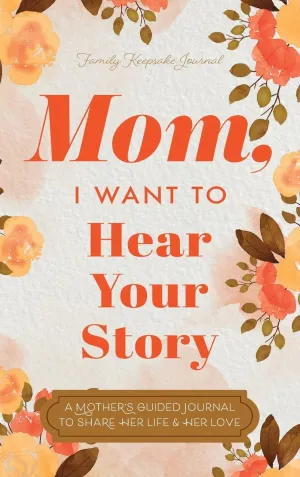 Mom, I Want to Hear Your Story: A Mother's Guided Journal To Share Her Life & Her Love Hardcover  April 3, 2020