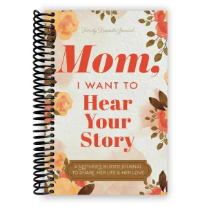 Mom, I Want to Hear Your Story: A Mother's Guided Journal To Share Her Life & Her Love Spiral-bound  April 3, 2020